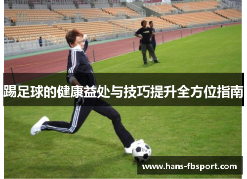 踢足球的健康益处与技巧提升全方位指南 踢足球的健康益处与技巧提升全方位指南