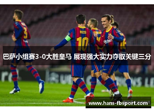 巴萨小组赛3-0大胜皇马 展现强大实力夺取关键三分