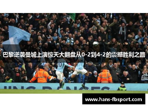 巴黎逆袭曼城上演惊天大翻盘从0-2到4-2的震撼胜利之路