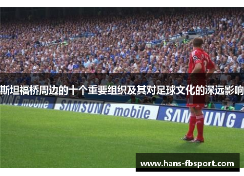 斯坦福桥周边的十个重要组织及其对足球文化的深远影响