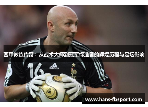 西甲教练传奇：从战术大师到冠军缔造者的辉煌历程与足坛影响